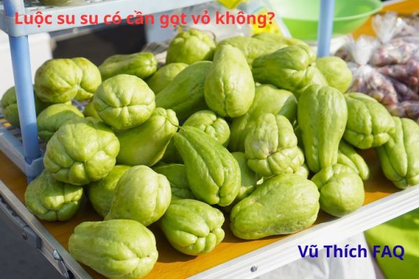 Luộc su su có cần gọt vỏ không? Luộc bao lâu thì chín?