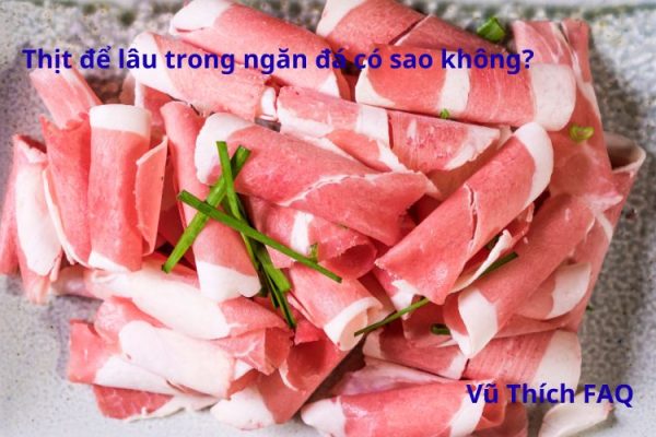 Thịt để lâu trong ngăn đá có sao không? Để được bao lâu?