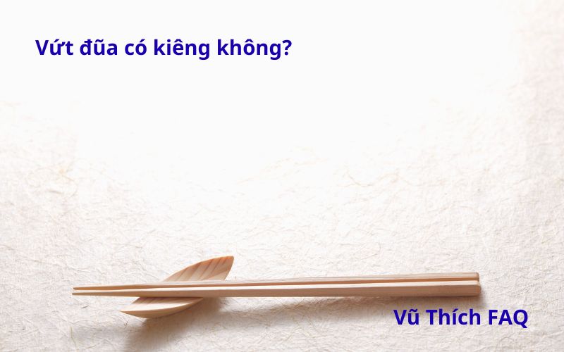 Vứt đũa có kiêng không? Nên làm gì trước khi vứt?