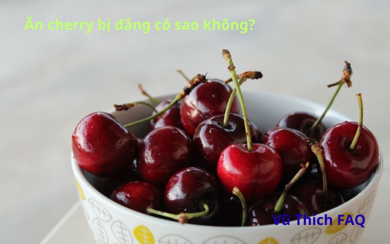 Ăn cherry bị đắng có sao không? nên ăn loại nào thì ngon?