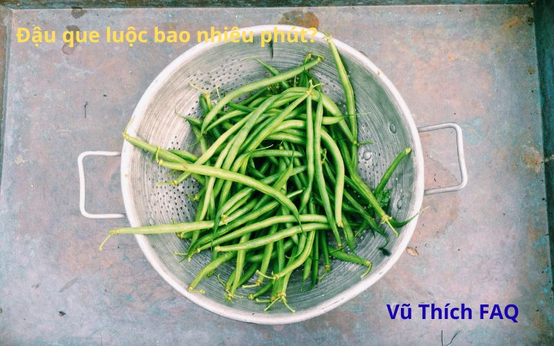 Đậu que luộc bao nhiêu phút thì chín? Chấm với gì ngon nhất?