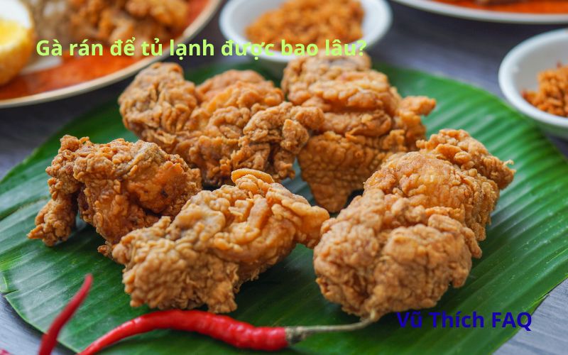 Gà rán để tủ lạnh được bao lâu? Cách bảo quản đúng chuẩn luôn ngon