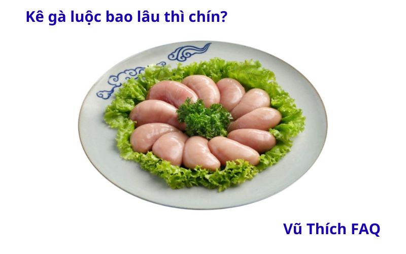 Kê gà luộc bao lâu thì chín? nấu món gì thì ngon?