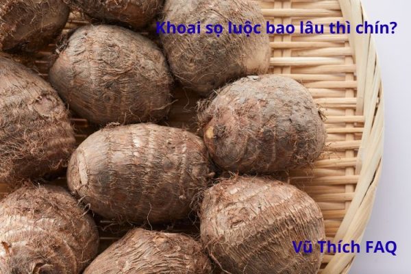 Khoai sọ luộc bao nhiêu phút thì chín? Chấm với gì ngon?