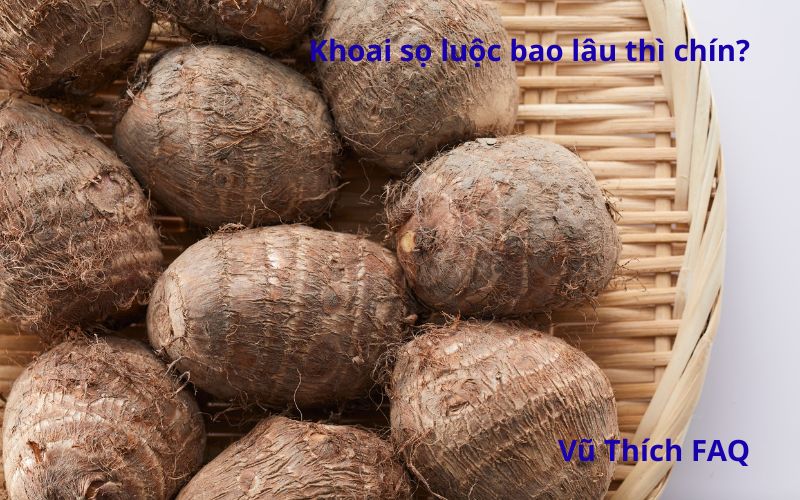 Khoai sọ luộc bao nhiêu phút thì chín? Chấm với gì ngon?