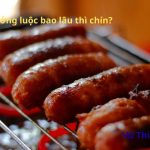 Lạp xưởng luộc bao lâu thì chín? Dùng với gì thì ngon nhất?