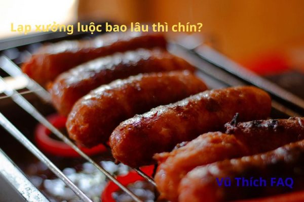Lạp xưởng luộc bao lâu thì chín? Dùng với gì thì ngon nhất?