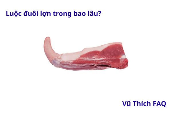 Luộc đuôi lợn trong bao lâu thì chín? Cách lựa đuôi ngon?