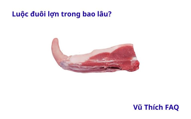 Luộc đuôi lợn trong bao lâu thì chín? Cách lựa đuôi ngon?