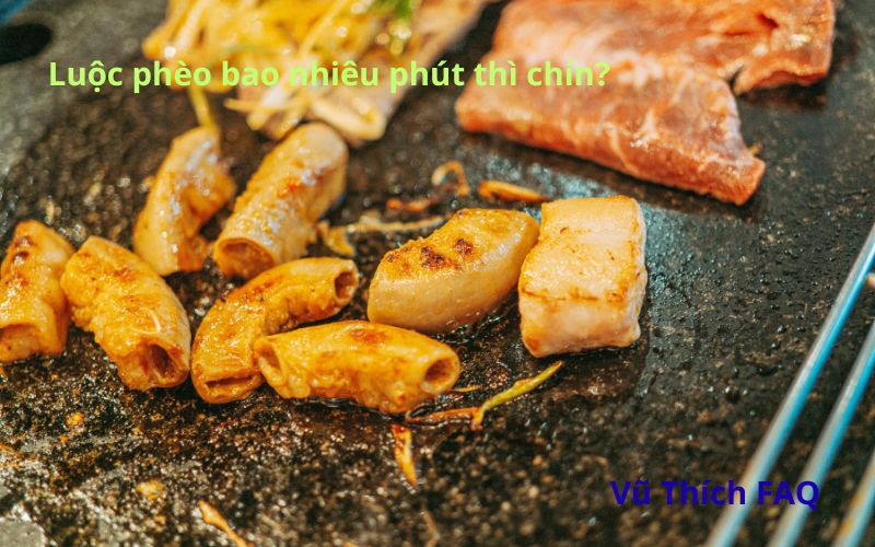 Luộc phèo bao nhiêu phút thì chín? chấm với gì ngon nhất?