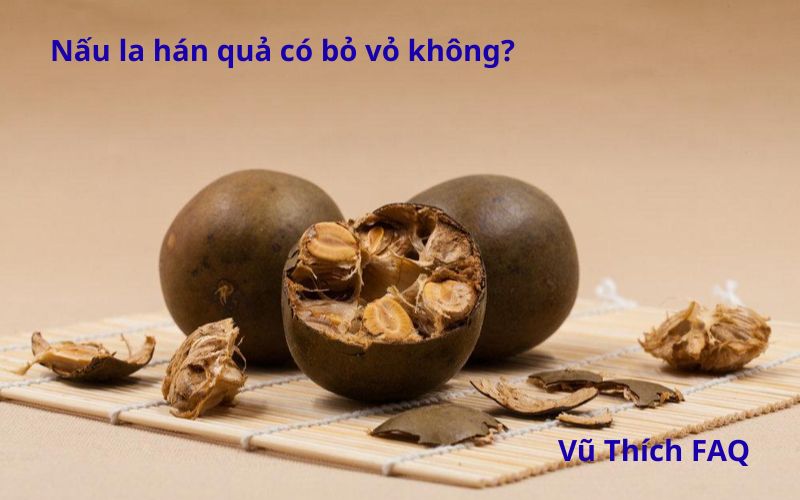 Nấu la hán quả có bỏ vỏ không? nấu bao nhiêu phút thì được?