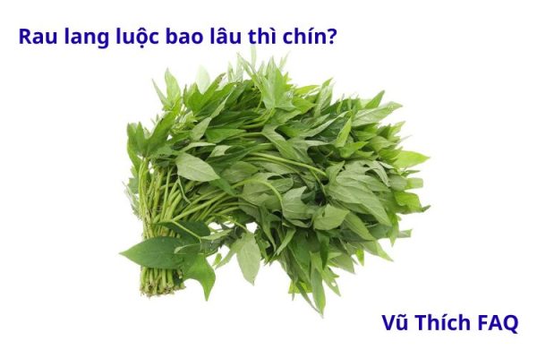Rau lang luộc bao nhiêu phút thì chín? Chấm với gì thì ngon?