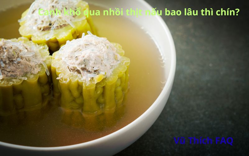 Canh khổ qua nhồi thịt nấu bao lâu thì chín? Có cần chiên qua trước?